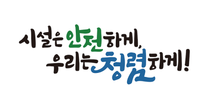 시설은 안전하게, 우리는 청렴하게!